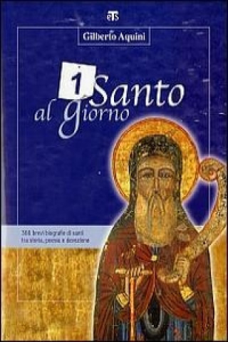 Un Santo Al Giorno: 365 Brevi Biografie Di Santi Tra Storia, Poesia E Devozione