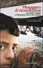 Messaggero Di Riconciliazione: Lo Storico Viaggio Di Benedetto XVI in Terra Santa