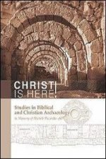 Christ Is Here!: Studies in Biblical and Christian Archaeology in Memory of Michele Piccirillo, Ofm