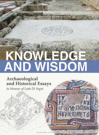 Knowledge and Wisdom: Archaeological and Historical Essays in Honour of Leah Di Segni