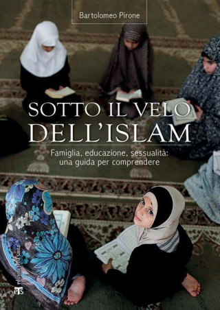 Sotto Il Velo Dell'islaam: Famiglia, Educazione, Sessualitaa: Una Guida Per Comprendere
