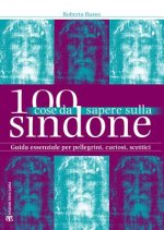 100 Cose Da Sapere Sulla Sindone: Guida Essenziale Per Pellegrini, Curiosi, Scettici