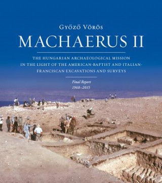 Machaerus II: The Hungarian Archaeological Mission in the Light of the American-Baptist and Italian-Franciscan Excavations and Surve