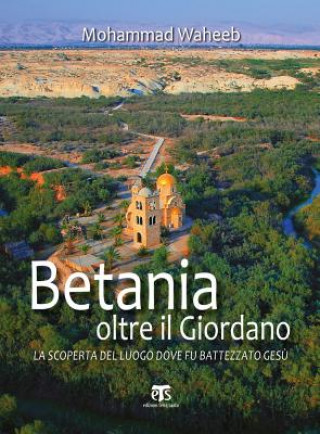 Betania Oltre Il Giordano: La Scoperta del Luogo Dove Fu Battezzato Gesu