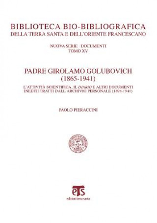 Padre Girolamo Golubovich (1865-1941): L'Attivita Scientifica, Il Diario E Altri Documenti Inediti Tratti Dall'archivio Personale (1898-1941)