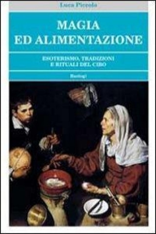 Magia ed alimentazione. Esoterismo, tradizioni e rituali del cibo