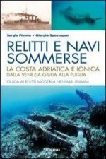 Relitti e navi sommerse. La costa adriatica e ionica dalla Venezia Giulia alla Puglia. Guida ai relitti moderni nei mari italiani