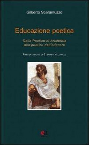 Educazione poetica. Dalla «Poetica» di Aristotele alla poetica dell'educare