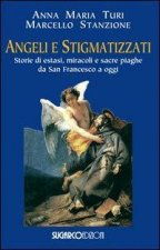 Angeli e stigmatizzati. Storie di estasi, miracoli e sacre piaghe da San Francesco a oggi