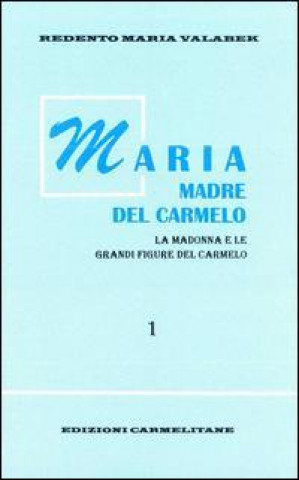 Maria Madre del Carmelo: La Madonna E Le Grandi Figure del Carmelo, Vol. 1