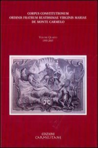 Corpus Constitutionum Ordinis Fratrum Beatissimae Virginis Mariae de Monte Carmelo: Vol. 4, 1995-2007
