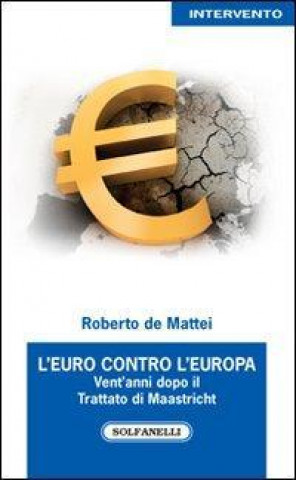 L'Euro contro l'Europa. Vent'anni dopo il Trattato di Maastricht (1992-2012)