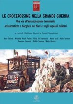 Le crocerossine nella Grande Guerra. Una via all'emancipazione femminile. Aristocratiche e borghesi nei diari e negli ospedali militari