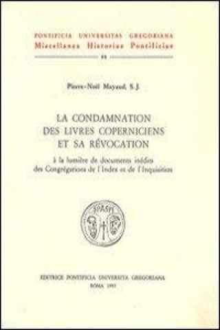 La Condamnation Des Livres Coperniciens Et Sa Revocation a la Lumiere de Documents Inedits Des Congregations de L'Index Et de L'Inquisition