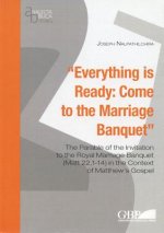 Everything Is Ready: Come to the Marriage Banquet: The Parable of the Invitation to the Royal Marriage Banquet (Matt 22,1-14) in the Context of Matthe