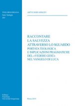 Raccontare La Salvezza Attraverso Lo Sguardo: Portata Teologica E Implicazioni Pragmatiche del Vedere Gesu Nel Vangelo Di Luca