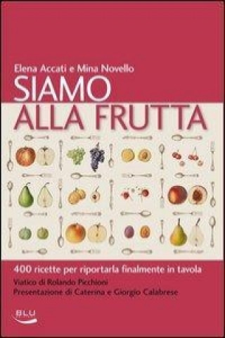 Siamo alla frutta. 400 ricette per riportarla finalmente in tavola