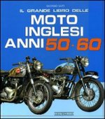 Il grande libro delle moto inglesi. Anni 50-60