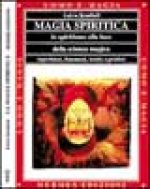 Magia spiritica. Lo spiritismo alla luce della scienza magica. Esperienze, fenomeni, teoria e pratica