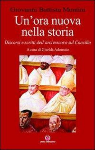 Un'ora nuova nella storia. Discorsi e scritti dell'arcivescovo sul Concilio