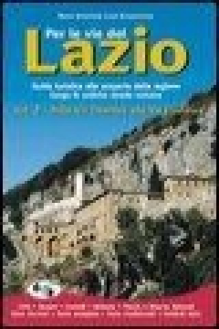 Per le vie del Lazio. Guida turistica alla scoperta della regione lungo le antiche strade romane