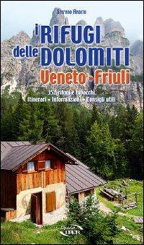 I rifugi delle Dolomiti. Veneto e Friuli 352 rifugi e bivacchi. Itinerari, informazioni, consigli utili