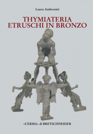 I Thymiateria Etruschi in Bronzo: Di Eta Tarda Classica, Alto E Medio Ellenistica