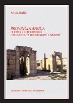 Provincia Africa: Le Citta E Il Territorio Dalla Caduta Di Cartagine a Nerone