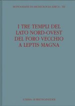 I Tre Templi del Lato Nord-Ovest del Foro Vecchio a Leptis Magna