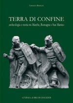 Terra Di Confine: Archeologia E Storia Tra Marche, Romagna E San Marino
