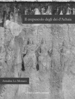 Il Crepuscolo Degli Dei D'Achaia: Religione E Culti in Arcadia, Elide, Laconia E Messenia Dalla Conquista Romana Ad Eta Flavia