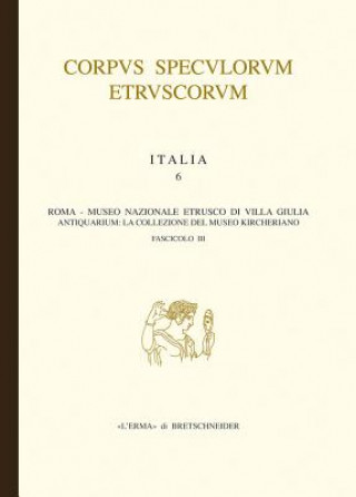 Corpus Speculorum Etruscorum Italia, 6/3: Italia. Fasc. 6/III. Roma, Museo Nazionale Etrusco Di Villa Giulia - Antiquarium: La Collezione del Museo Ki