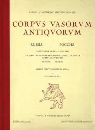 Corpus Vasorum Antiquorum Russia 19: Vol. XIX. Moscow, Pushkin State Museum of Fine Arts, Greek Painted Pottery. Varia by Olga Tugusheva Russia Fascic