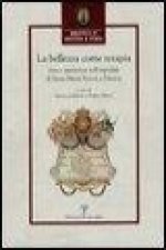 La Bellezza Come Terapia: Arte E Assistenza Nell'ospedale Di Santa Maria Nuova a Firenze. Atti del Convegno Internazionale, Firenze, 20-22 Maggi