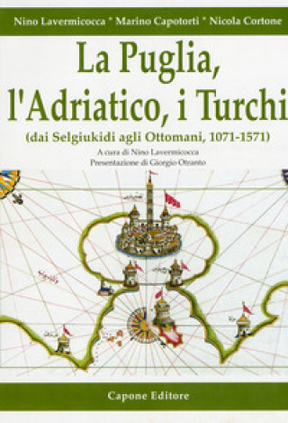 La Puglia, l'Adriatico, i turchi (dai selgiukidi agli ottomani, 1071-1571)