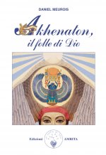 Akhenaton. Il folle di Dio