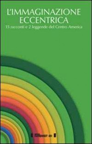 L'immaginazione eccentrica. 15 racconti e 2 leggende del centro America. Ediz. multilingue