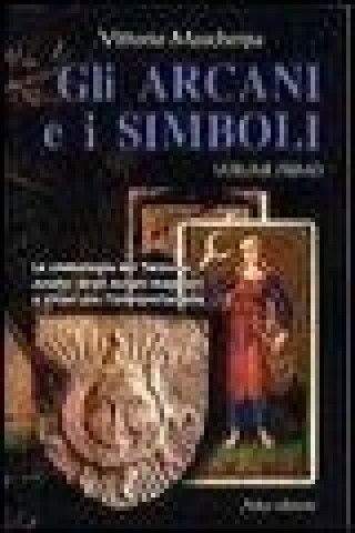 Gli arcani e i simboli. La simbologia dei tarocchi. Analisi degli arcani maggiori e chiavi per l'interpretazione