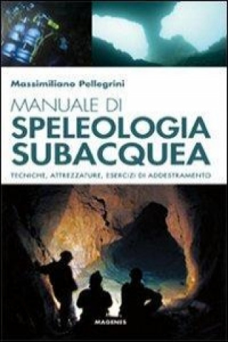 Manuale di speleologia subacquea. Tecniche, attrezzature ed esercizi di addestramento