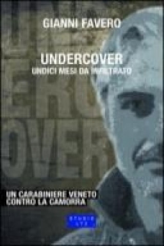 Undercover. Undici mesi da infiltrato. Un carabiniere veneto contro la camorra