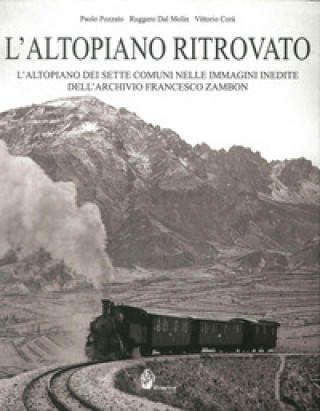 L'altopiano ritrovato. L'altopiano dei sette comuni nelle immagini inedite dell'archivio Francesco Zambon