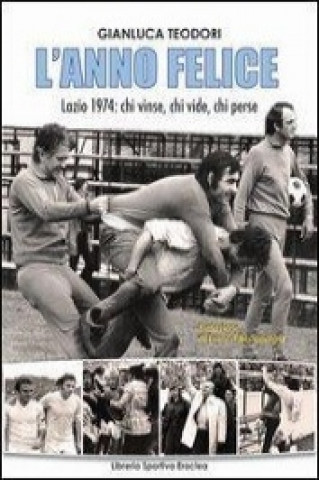 L'anno felice. Lazio 1974. Chi vinse e chi perse
