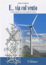 E... via col vento. Facili progetti per il tuo impianto eolico