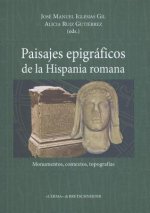Paisajes Epigraficos de La Hispania Romana: Monumentos, Contextos, Topografias