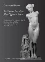 The Eastern Part of Mons Oppius in Rome: The Sanctuary of Isis Et Serapis in Regio III, the Temples of Minerva Medica, Fortuna Virgo and Dea Syria, an