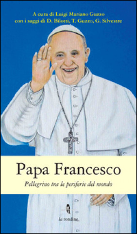 Papa Francesco. Pellegrino tra le periferie del mondo