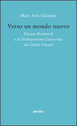 Verso un mondo nuovo. Eleanor Roosvelt e la Dichiarazione universale dei diritti umani