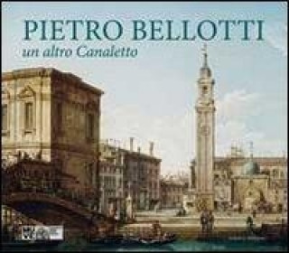 Pietro Bellotti. Un altro Canaletto