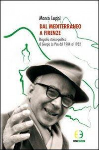 Dal Mediterraneo a Firenze. Biografia storico-politica di Giorgio La Pira dal 1904 al 1952