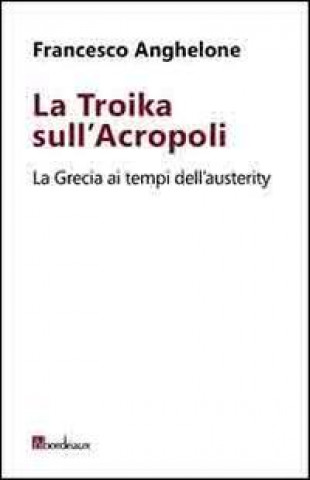 La Troika sull'Acropoli. La Grecia ai tempi dell'austerity